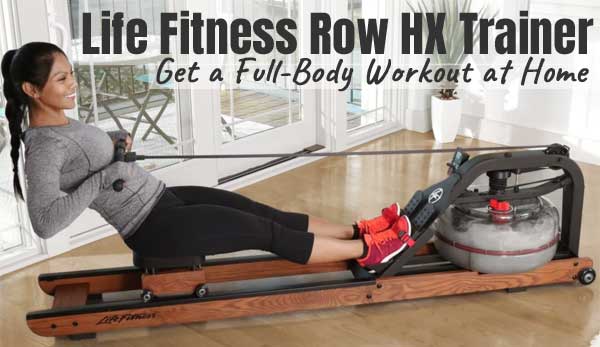 Life Fitness Row HX Trainer for a Full Body Workout at Home