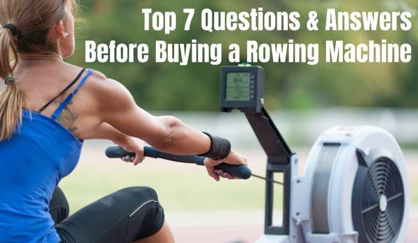 Top 7 Questions and Answers Before You Buy a Rowing Machine